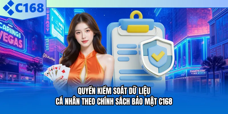  Quyền kiểm soát dữ liệu cá nhân theo chính sách bảo mật C168